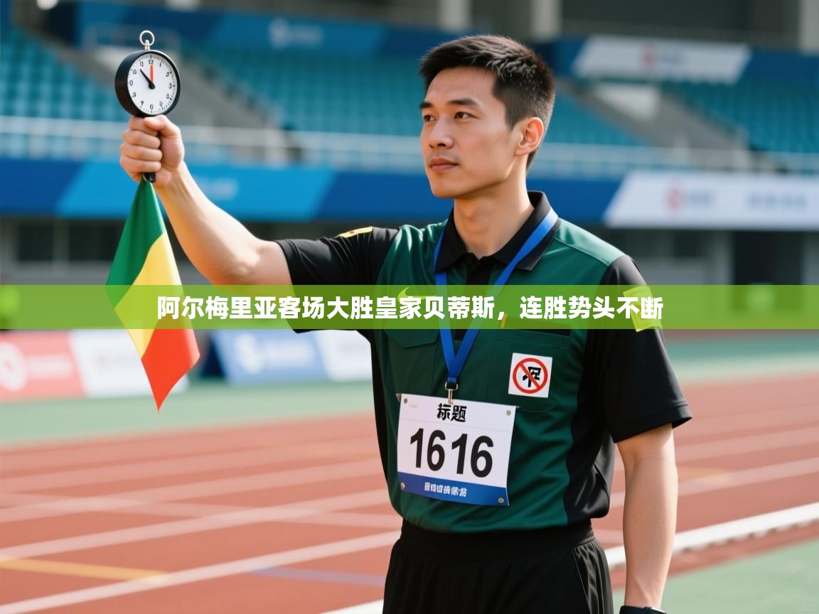 阿尔梅里亚客场大胜皇家贝蒂斯，连胜势头不断