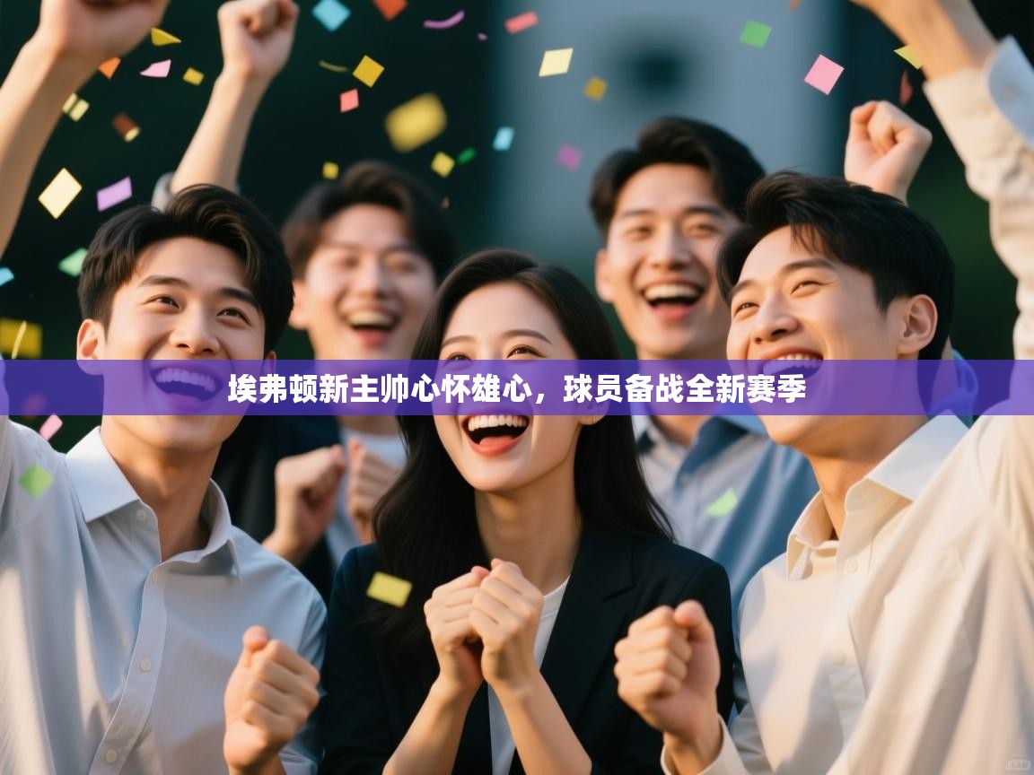 埃弗顿新主帅心怀雄心，球员备战全新赛季  第2张