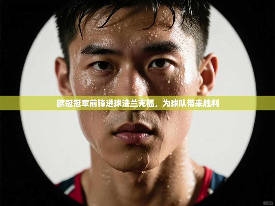 欧冠冠军前锋进球法兰克福，为球队带来胜利