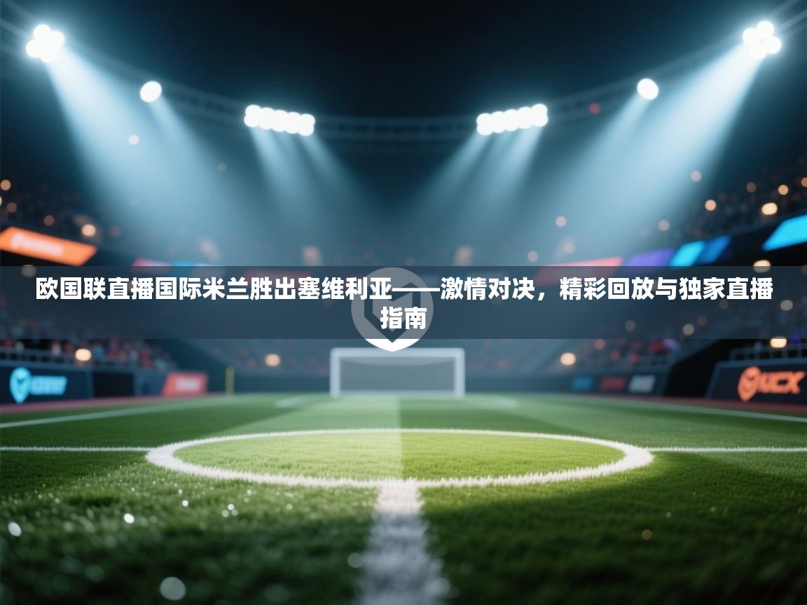 欧国联直播国际米兰胜出塞维利亚——激情对决，精彩回放与独家直播指南