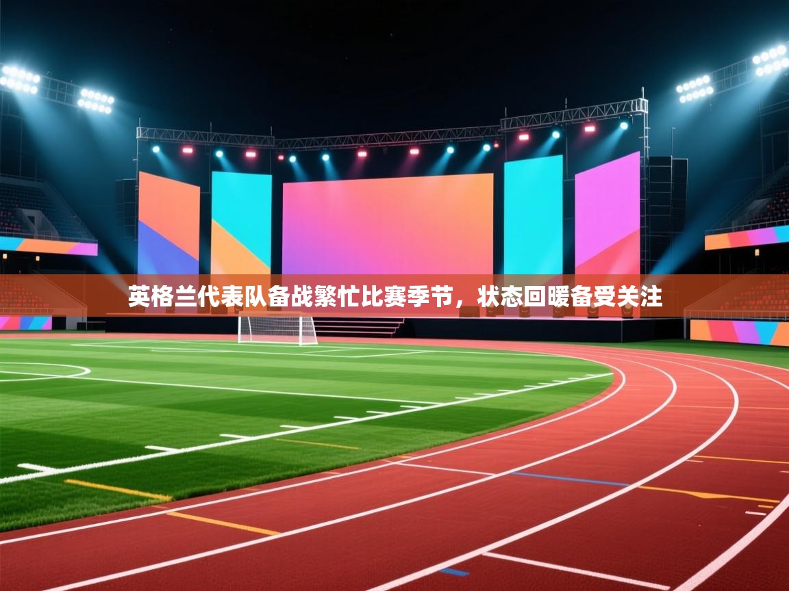 英格兰代表队备战繁忙比赛季节，状态回暖备受关注