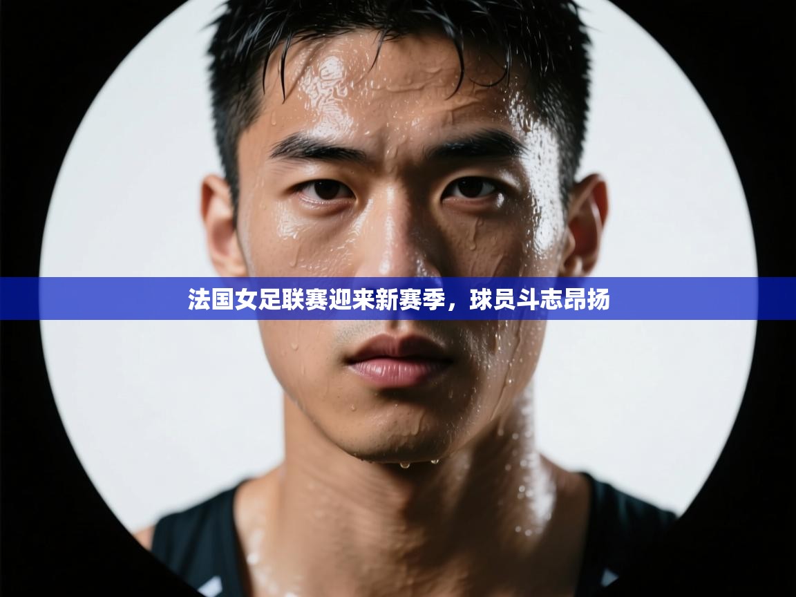 法国女足联赛迎来新赛季,球员斗志昂扬 第2张